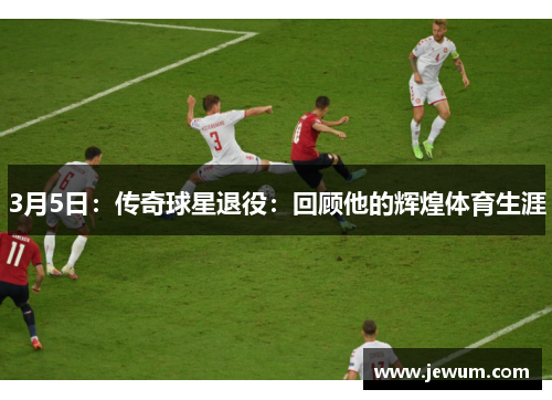 3月5日：传奇球星退役：回顾他的辉煌体育生涯