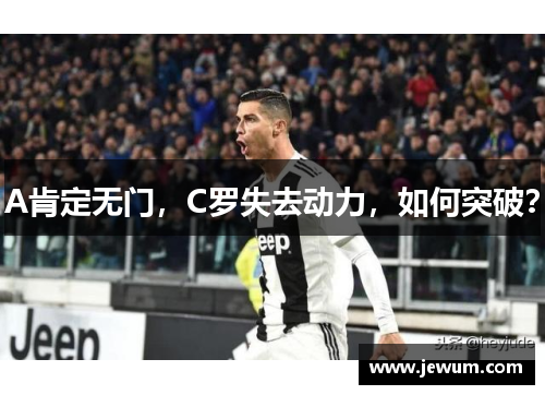 A肯定无门，C罗失去动力，如何突破？