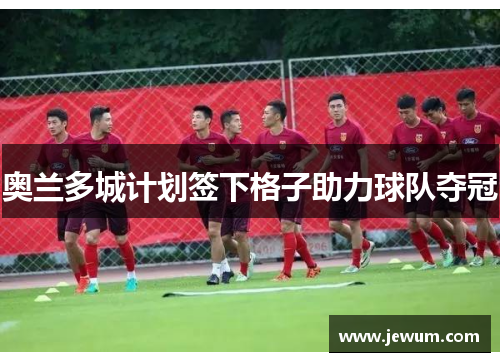 奥兰多城计划签下格子助力球队夺冠